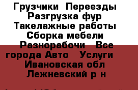 Грузчики. Переезды. Разгрузка фур. Такелажные работы. Сборка мебели. Разнорабочи - Все города Авто » Услуги   . Ивановская обл.,Лежневский р-н